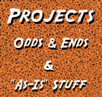 Projects, Odds & Ends, and "AS-IS" Stuff